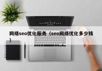 网络seo优化服务（seo网络优化多少钱）